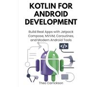 Kotlin for Android Development: Build Real Apps with Jetpack Compose, MVVM, Coroutines, and Modern Android Tools