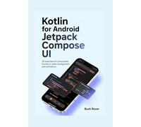 KOTLIN For Android Jetpack Compose UI: 30 Exercises on Composable Functions, State Management, and Animations