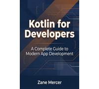 Kotlin for Developers: A Complete Guide to Modern App Development