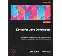 Kotlin for Java Developers: Confidently transition from Java to Kotlin through hands-on examples and idiomatic Kotlin practices