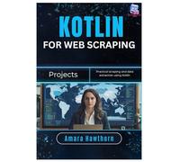 Kotlin for Web Scraping Projects: Practical scraping and data extraction using Kotlin