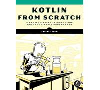 Kotlin from Scratch: An Introduction to Programming in 37 Projects: A Project-Based Introduction for the Intrepid Programmer