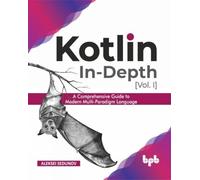 Kotlin In-Depth [Vol-I]: A Comprehensive Guide to Modern Multi-Paradigm Language (English Edition)