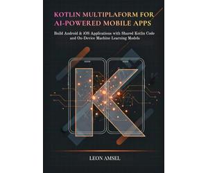 Kotlin Multiplatform for AI-Powered Mobile App: Build Android & iOS Applications with Shared Kotlin Code and On-Device Machine Learning Models