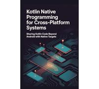 KOTLIN NATIVE PROGRAMMING FOR CROSS-PLATFORM SYSTEMS: Sharing Kotlin code beyond Android with native targets
