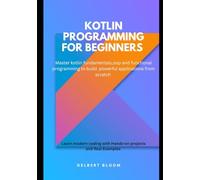 Kotlin programming for beginners: Master kotlin fundamentals ,OOP and functional programming to build powerful applications from scratch