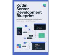 Kotlin Server Development Blueprint: Efficient API Engineering with Coroutines, Ktor Frameworks, and Async Networking