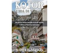 KOTOR GUIDA DI VIAGGIO: Un porto senza tempo ricco di storia, colline e fascino nascosto