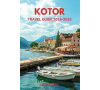 KOTOR TRAVEL GUIDE 2024-2025: Practical Tips for First-Time Visitors to Montenegro's Coastal Gem