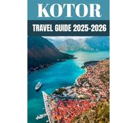 Kotor Travel Guide 2025-2026: An Insider’s Guide to the Bay, Mountains & Magic of Montenegro
