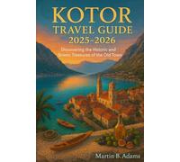 Kotor Travel Guide 2025-2026: Discovering the Historic and Scenic Treasures of the Old Town