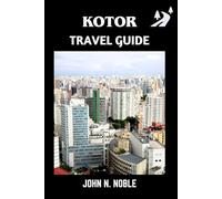 Kotor Travel Guide: Simple Itineraries, Honest Budgets, And Stress-Free Ways To Move (John N. Noble's Journeys That Stays With You)