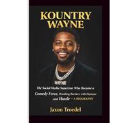KOUNTRY WAYNE: The Social Media Superstar Who Became a Comedy Force, Breaking Barriers with Humour and Hustle - A BIOGRAPHY