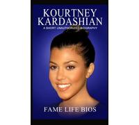Kourtney Kardashian: A Short Unauthorized Biography