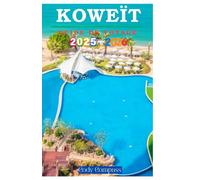 KOWEÏT GUIDE DE VOYAGE 2025-2026: L 'essentiel pour planifier un voyage sans tracas et explorer avec des conseils d'initiés, des photos et des informations pratiques comme un local