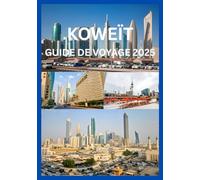 KOWEÏT GUIDE DE VOYAGE 2025: Votre guide d'initiés sur la culture et les expériences de voyage authentiques du Koweït