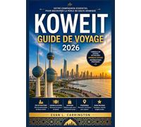 KOWEIT GUIDE DE VOYAGE 2026: Guide pratique pour comprendre la culture, les villes, la vie quotidienne et les informations essentielles aux visiteurs ... voyages autour du monde d'Evan L. Carrington)