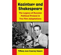 Kozintsev's Shakespeare Films: Russian Political Protest in Hamlet and King Lear