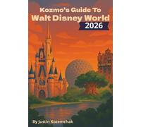 Kozmo's Guide to Walt Disney World: A Magical & Practical Survival Manual for First Timers and Frequent Flyers