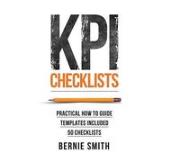 KPI Checklists: Develop Meaningful, Trusted, KPIs and Reports Using Step-by-step Checklists