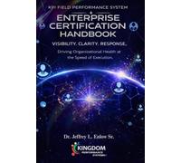 KPI FIELD PERFOMANCE SYSTEM ENTERPRISE CERTIFICATION HANDBOOK: Driving Organizational Health at the Speed of Execution