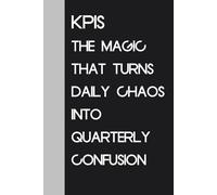 KPIs the magic that turns daily chaos into quarterly confusion: Blank Lined Notebook with a sarcastic quote on the cover for the Office, Teamwork ( size 6"x9" - 100 page)