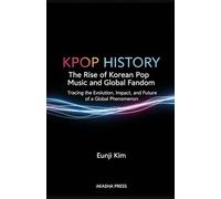 Kpop History: The Rise of Korean Pop Music and Global Fandom: Tracing the Evolution, Impact, and Future of a Global Phenomenon