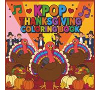 Kpop Thanksgiving Coloring Book: A bold and easy artworks with turkeys, pilgrims, cornucopias , cozy scenes and more for all ages