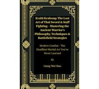 Krabi-Krabong: The Lost Art of Thai Sword & Staff Fighting - Mastering the Ancient Warrior’s Philosophy, Techniques & Battlefield Strategies: Modern ... Deadliest Martial Art You’ve Never Learned