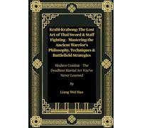 Krabi-Krabong: The Lost Art of Thai Sword & Staff Fighting - Mastering the Ancient Warrior’s Philosophy, Techniques & Battlefield Strategies: Modern ... Deadliest Martial Art You’ve Never Learned