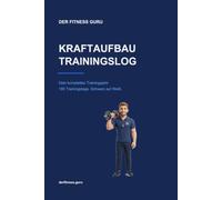 Kraftaufbau Trainingslog: Das Trainingstagebuch für ein ganzes Jahr Krafttraining - 180 Trainingstage mit Übungen, Sätzen, Pausen & RPE