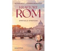 Kraftort Rom: Spirituelle Streifzüge. Berühmte Kirchen und verborgene Orte in der Ewigen Stadt. Impulse für christliche Spiritualität in der Millionenstadt. Ein besonderer Reiseführer