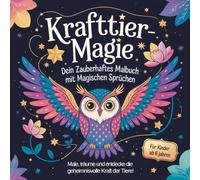 Krafttier-Magie - Dein zauberhaftes Malbuch mit 50 magischen Ausmalbildern & stärkenden Sprüchen: Male, träume und entdecke die geheimnisvolle Kraft der Tiere! Für Kinder ab 6 Jahren