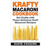Krafty Macaroni Cookbook: Get Krafty with These Delicious Kraft Macaroni Recipes