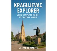 KRAGUJEVAC EXPLORER: YOUR COMPLETE GUIDE TO CENTRAL SERBIA