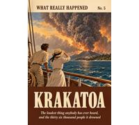 Krakatoa: The Loudest Thing Anybody Has Ever Heard, and the Thirty Six Thousand People It Drowned: The True Story of the 1883 Eruption (What Really Happened)