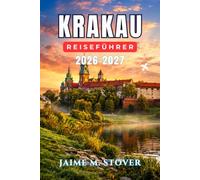 Krakau-Reiseführer 2026-2027: Passendes Viertel wählen, polnische Gerichte auswählen, Straßenbahnen nutzen, wichtige Sehenswürdigkeiten zeitlich planen und Ausflüge jenseits der Altstadt organisieren