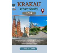 KRAKAU REISEFÜHRER: Alles, was Sie wissen müssen, um gut zu essen, clever zu erkunden und das Herz der polnischen Kulturhauptstadt zu erleben (Max Lukas der Reisende GR)