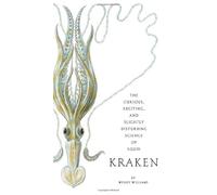 Kraken:The Curious, Exciting, and Slightly Disturbing Science of: "The Curious, Exciting, and Slightly Disturbing Science of Squid"
