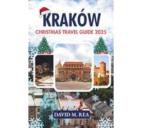Kraków Christmas Travel Guide 2025: A Festive Journey Through Markets, Traditions, and Winter Magic in Poland’s Royal City (Christmas Travel Guides 2025)