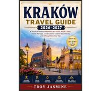 KRAKÓW TRAVEL GUIDE 2026-2027: A Practical Guide to Medieval Old Towns, Royal Castles, Jewish Heritage, Local Cuisine, Cultural Experiences, and ... Troy Jasmine National Park Hiking Guides)