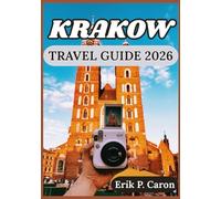 KRAKOW TRAVEL GUIDE 2026: Beyond the Main Square: A Local’s Guide to Kraków’s Best-Kept Secrets (Erik P. Caron’s World Navigator Guides)