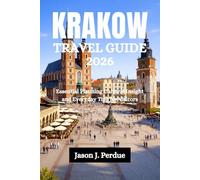 KRAKOW TRAVEL GUIDE 2026: Essential Planning Cultural Insight and Everyday Tips for Visitors