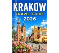 KRAKOW TRAVEL GUIDE 2026: Navigate Like a Local with Expert Tips on Historic Squares, Museums, Cultural Hotspots, Scenic Walks, and Easy to Follow Itineraries