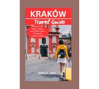 Kraków Travel Guide: Discover the magic,history, and hidden Gems of Poland's cultural capital