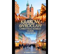 Krakow & Wroclaw Christmas Market Guide 2025/2026: Discover Enchanting Holiday Destinations Magical Festivities, Local Foods, Hidden Gems & Winter Adventures for an Unforgettable Christmas