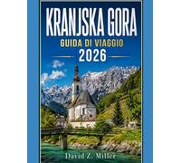 KRANJSKA GORA GUIDA DI VIAGGIO 2026: “La tua guida per tutte le stagioni a Kranjska Gora con sentieri escursionistici, stazioni sciistiche, percorsi ... e il fascino alpino locale” (Super Explore)