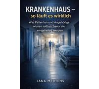 Krankenhaus - so läuft es wirklich: Was Patienten und Angehörige wissen sollten, bevor sie eingeliefert werden