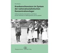 Krankenschwestern im System der nationalsozialistischen Konzentrationslager. Selbstverständnis, Berufsethos und Dienst an den Patienten im Häftlingsrevier und SS-Lazarett