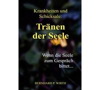 Krankheiten und Schicksale: Tränen der Seele: Wenn die Seele zum Gespräch bittet...